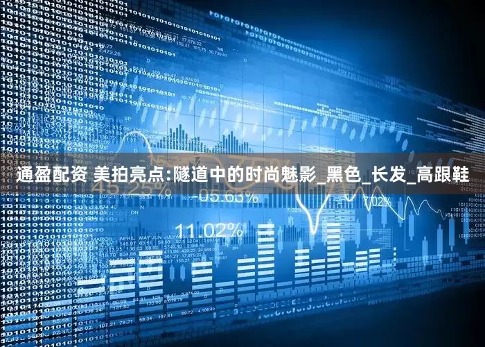 通盈配资 美拍亮点:隧道中的时尚魅影_黑色_长发_高跟鞋